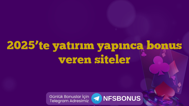 2025’te yatırım yapınca bonus veren siteler