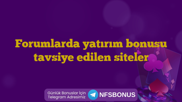 Forumlarda yatırım bonusu tavsiye edilen siteler