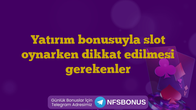 Yatırım bonusuyla slot oynarken dikkat edilmesi gerekenler