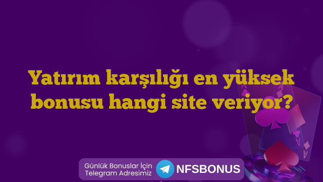 Yatırım karşılığı en yüksek bonusu hangi site veriyor?