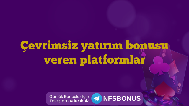 Çevrimsiz yatırım bonusu veren platformlar
