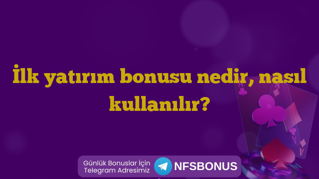 İlk yatırım bonusu nedir, nasıl kullanılır?